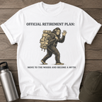 Official Retirement Plan: Move to the Woods and Become a Myth T-Shirt
