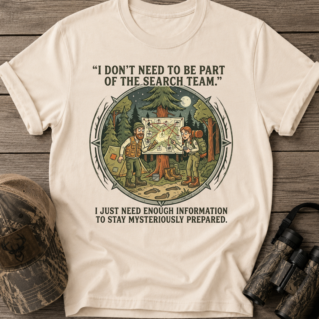 I Don't Need to Be Part of the Search Team T-Shirt