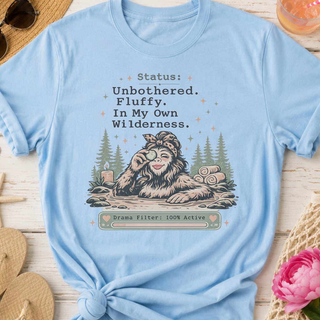 Status: Unbothered. Fluffy. In My Own Wilderness." Casual Bigfoot T-Shirt