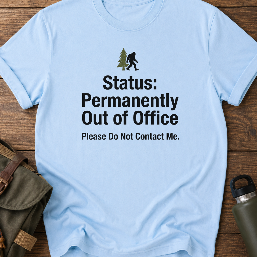 Status: Permanently Out of Office Bigfoot T-Shirt
