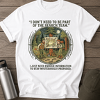 I Don't Need to Be Part of the Search Team T-Shirt
